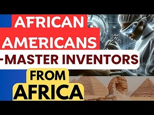 ECHOING ANCESTRAL GREATNESS - African Americans, Master Inventors from Africa