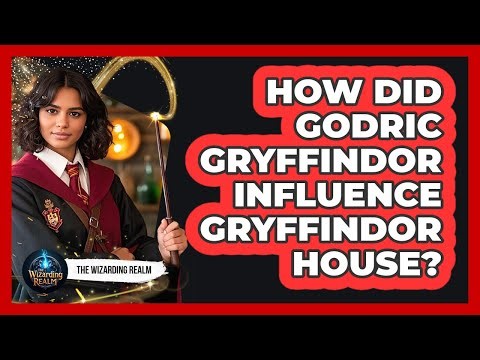 How Did Godric Gryffindor Influence Gryffindor House?