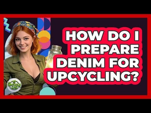 How Do I Prepare Denim For Upcycling?