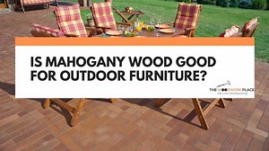 Is Mahogany Wood Good For Outdoor Furniture? | The Woodwork Place