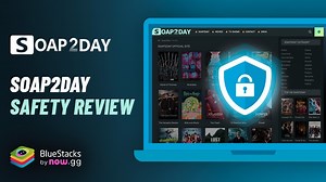Is Soap2Day Safe? Understanding the Risks and Safety Measures | BlueStacks