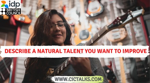 [7 ] Describe a natural talent you want to improve IELTS Cue-Card