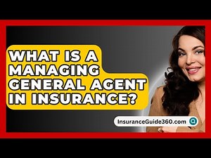 What Is A Managing General Agent In Insurance? - InsuranceGuide360.com