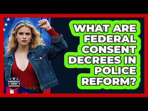 What Are Federal Consent Decrees In Police Reform? - America First Democrats