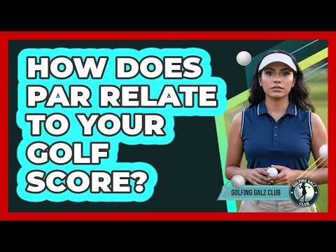 How Does Par Relate To Your Golf Score?
