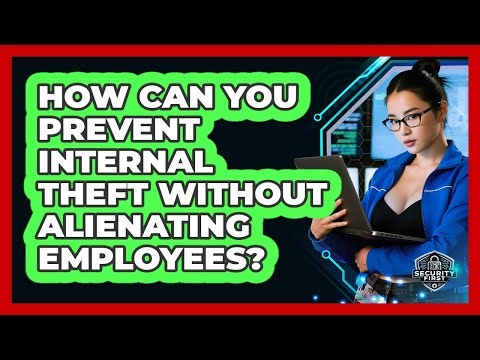 How Can You Prevent Internal Theft Without Alienating Employees? - SecurityFirstCorp.com