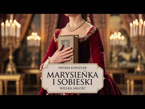 Marysieńka i Sobieski– Wielka Miłość | Iwona Kienzler | Historia | Romans Historyczny | Audiobook PL