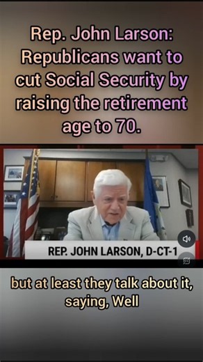 Rep. John Larson: Republicans want to cut Social Security by raising the retirement age to 70.
