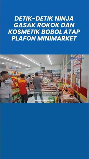 Detik-detik Ninja Gasak Rokok dan Kosmetik Bobol Atap Plafon Minimarket