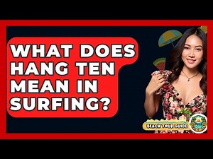 What Does Hang Ten Mean In Surfing? - Beach Tour Guide