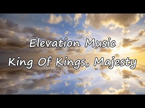 Elevation Music - King Of Kings, Majesty [with lyrics]
