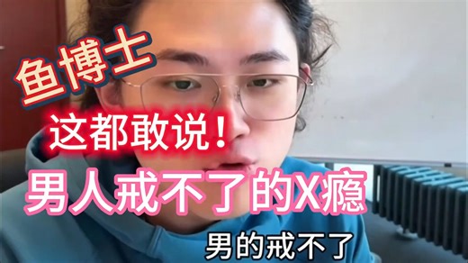 【偏口鱼博士】男人戒不掉的X隐怎么办！每个人都有三大隐！最多能戒掉两个！还是鱼博士敢说！