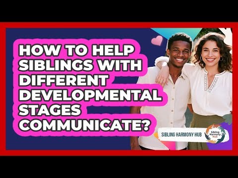 How To Help Siblings With Different Developmental Stages Communicate?