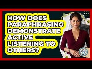How Does Paraphrasing Demonstrate Active Listening To Others?