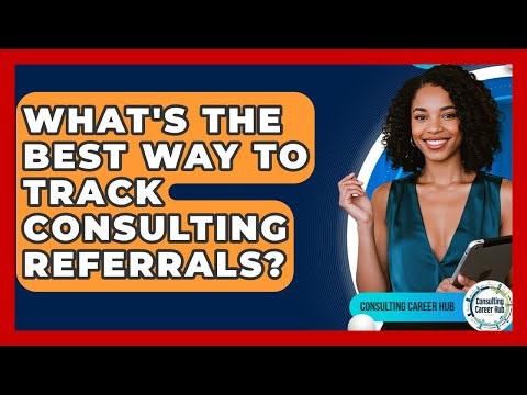 What's The Best Way To Track Consulting Referrals? - Consulting Career Hub