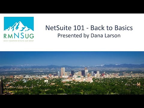 NetSuite 101 – Back to Basics | RMSNUG Meeting 7/20/2022