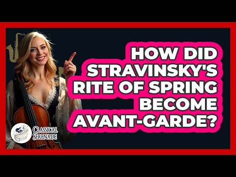 How Did Stravinsky's Rite Of Spring Become Avant-garde? - Classical Serenade