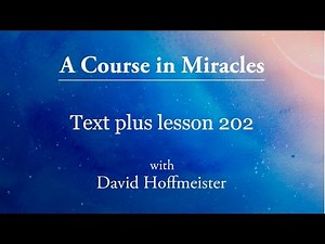 ACIM Lesson 202 Plus Text from Chapter 26 by David Hoffmeister -A Course in Miracles