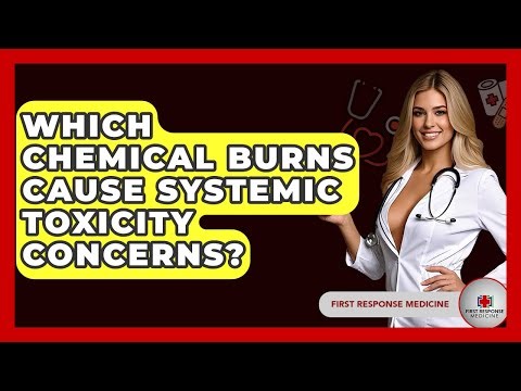 Which Chemical Burns Cause Systemic Toxicity Concerns? - First Response Medicine