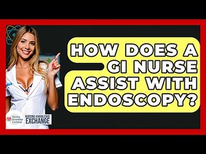 How Does A GI Nurse Assist With Endoscopy? - Nursing Knowledge Exchange