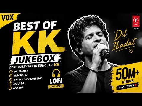 KK All Time Hit Songs 🎶 | Best of KK | Bollywood Romantic Songs | Dil Ibadat | Lofi Jukebox