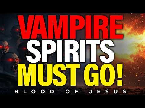 Aggressive Prayer Against Blood-Sucking Demons | Destroy Every Vampire Spirit Draining Your Blood