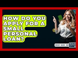 How Do You Apply For A Small Personal Loan? - CreditGuide360.com