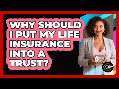 Why Should I Put My Life Insurance Into A Trust? - Black Policy Pros
