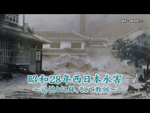 昭和28年西日本水害 ～記憶と記録 、そして教訓～（地域発 未来へつむぐ安心安全）