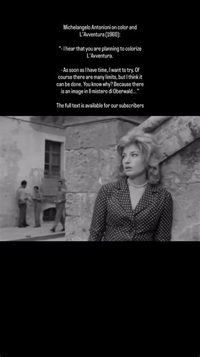 Michelangelo Antonioni on color and L’Avventura (1960): “- I hear that you are planning to colorize L’Avventura. - As soon as I have time, I want to try. Of course there are many limits, but I think it can be done. You know why? Because there is an image in Il mistero di Oberwald...” The full text is available for our subscribers | History of Cinema