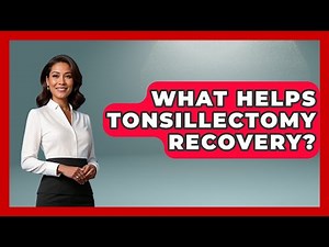 What Helps Tonsillectomy Recovery? - Ear Nose Throat Expert