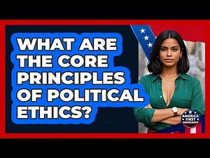 What Are The Core Principles Of Political Ethics?