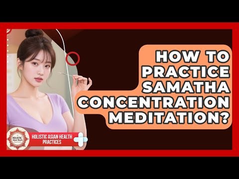 How To Practice Samatha Concentration Meditation? - Holistic Asian Health Practices