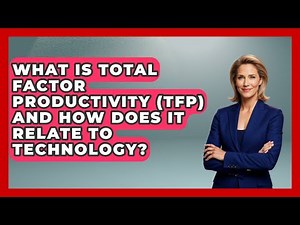 What Is Total Factor Productivity (TFP) And How Does It Relate To Technology?