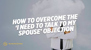 How to Overcome the ‘I Need to Talk to My Spouse’ Objection - Million Dollar Coach