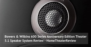 Bowers & Wilkins 600 Series Anniversary Edition Theater 5.1 Speaker System Review - HomeTheaterReview