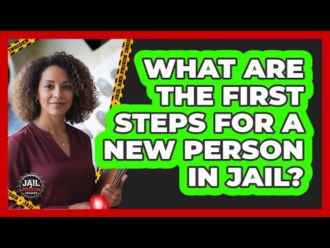 What Are The First Steps For A New Person In Jail?