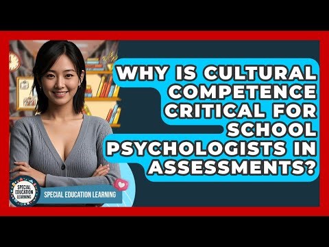 Why Is Cultural Competence Critical For School Psychologists In Assessments?