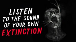 中文配音 <<聆听你自己灭绝的声音>> CreepyPasta 恐怖故事_哔哩哔哩_bilibili