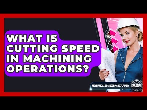 What Is Cutting Speed In Machining Operations? - Mechanical Engineering Explained