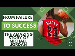 From Failure to Success- The Amazing Story of Michael Jordan