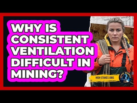 Why Is Consistent Ventilation Difficult In Mining? - High Stakes Jobs