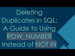 Deleting Duplicates in SQL: A Guide to Using ROW_NUMBER Instead of NOT IN