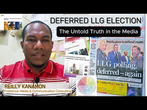 DEFERRAL OF PNG LLG ELECTIONS: THE UNTOLD TRUTH IN THE MEDIA.