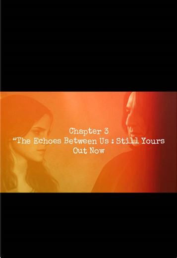 The Echoes Between Us: Still Yours - Chapter 3 Released