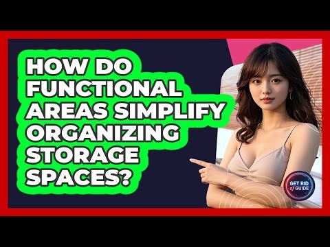 How Do Functional Areas Simplify Organizing Storage Spaces? - Get Rid Of Guide