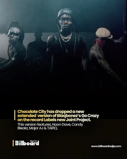 📍Chocolate City dropped new extended version of Blaqbonez’s Go Crazy ft. Noon Dave, Candy Bleakz