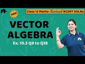 Vector Algebra Class 12 Maths | Revised NCERT Solutions | Chapter 10 Maths Ex. 10.3 Q.9 to 18
