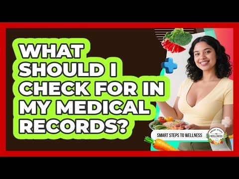 What Should I Check For In My Medical Records? - Smart Steps to Wellness