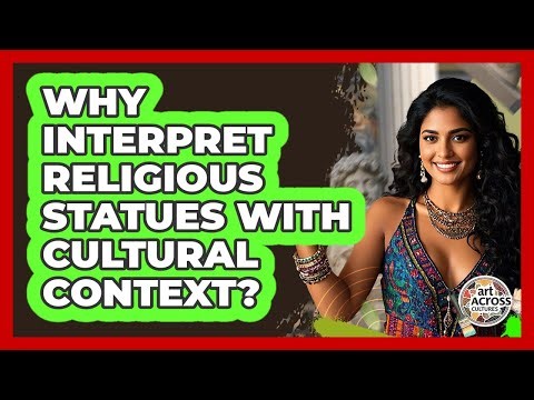 Why Interpret Religious Statues With Cultural Context?